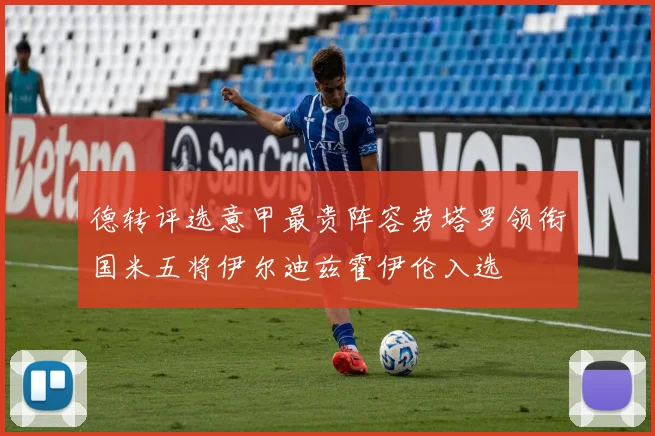 德转评选意甲最贵阵容劳塔罗领衔国米五将伊尔迪兹霍伊伦入选