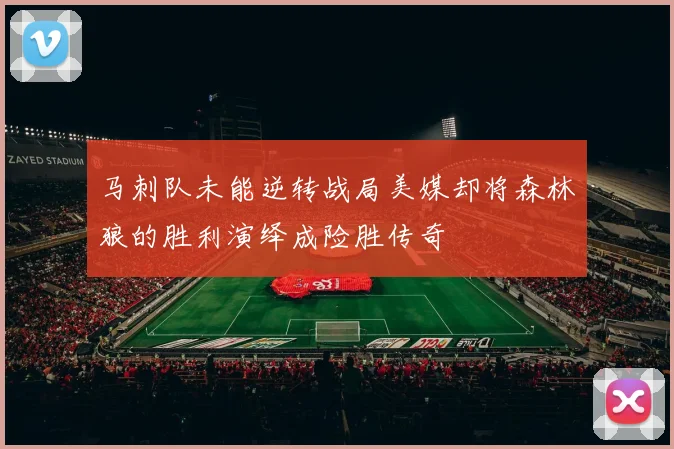 马刺队未能逆转战局美媒却将森林狼的胜利演绎成险胜传奇