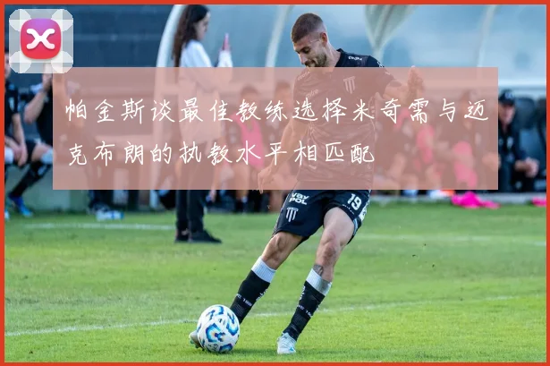 帕金斯谈最佳教练选择米奇需与迈克布朗的执教水平相匹配